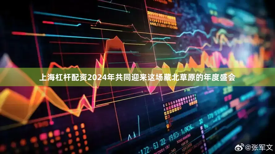 上海杠杆配资2024年共同迎来这场藏北草原的年度盛会