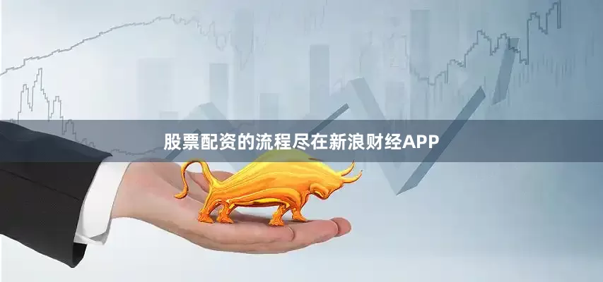 股票配资的流程尽在新浪财经APP