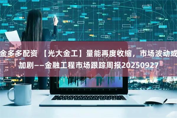 金多多配资 【光大金工】量能再度收缩，市场波动或加剧——金融工程市场跟踪周报20250927